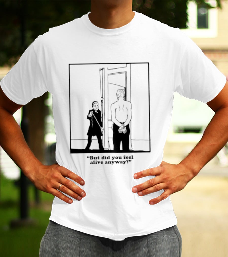 But Did You Feel Alive Anyway Existential Man In Doorway T-Shirt