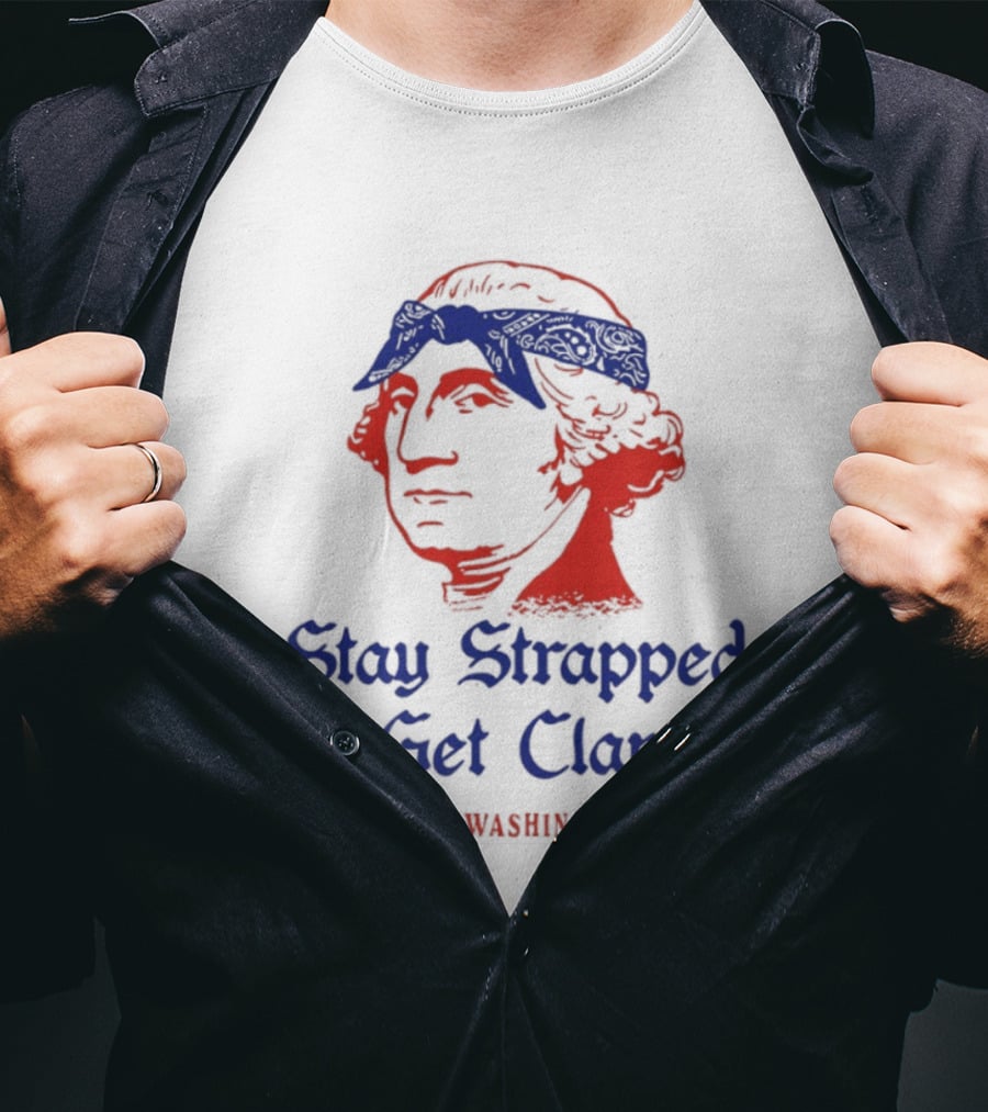 Stay Strapped Or Get Clapped George Washington 1776 T-Shirt