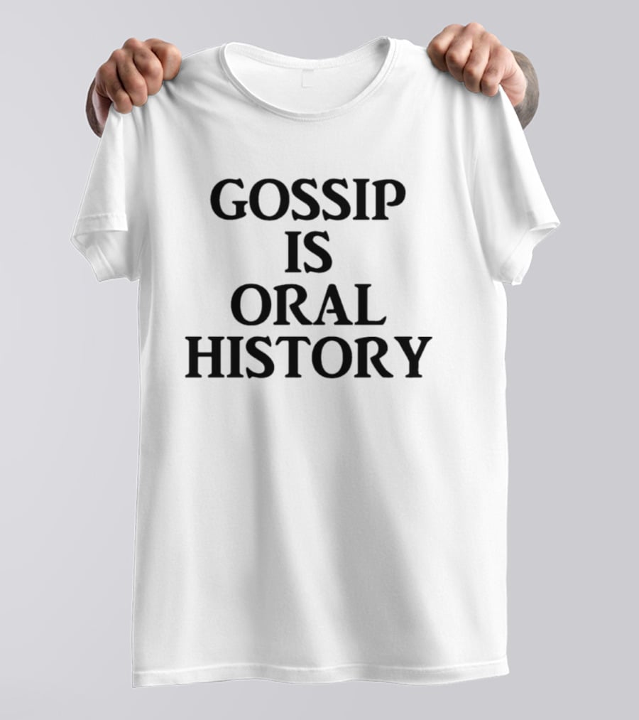 Gossip Is Oral History Text Phrase T-Shirt