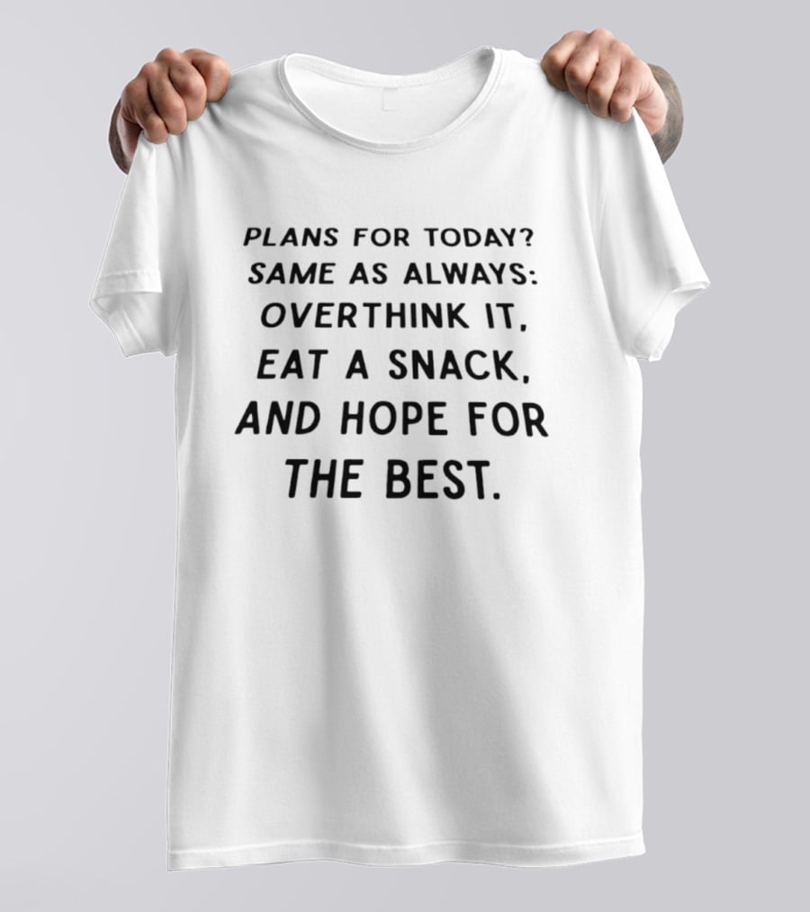 Plans For Today Same As Always Overthink It Eat A Snack And Hope For The Best T-Shirt