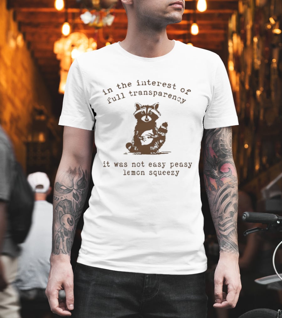 In The Interest Of Full Transparency Raccoon It Was Not Easy Peasy Lemon Squeezy T-Shirt