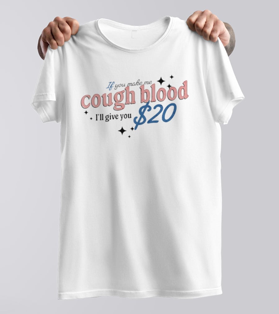 If You Make Me Cough Blood I'll Give You $20 Fun T-Shirt