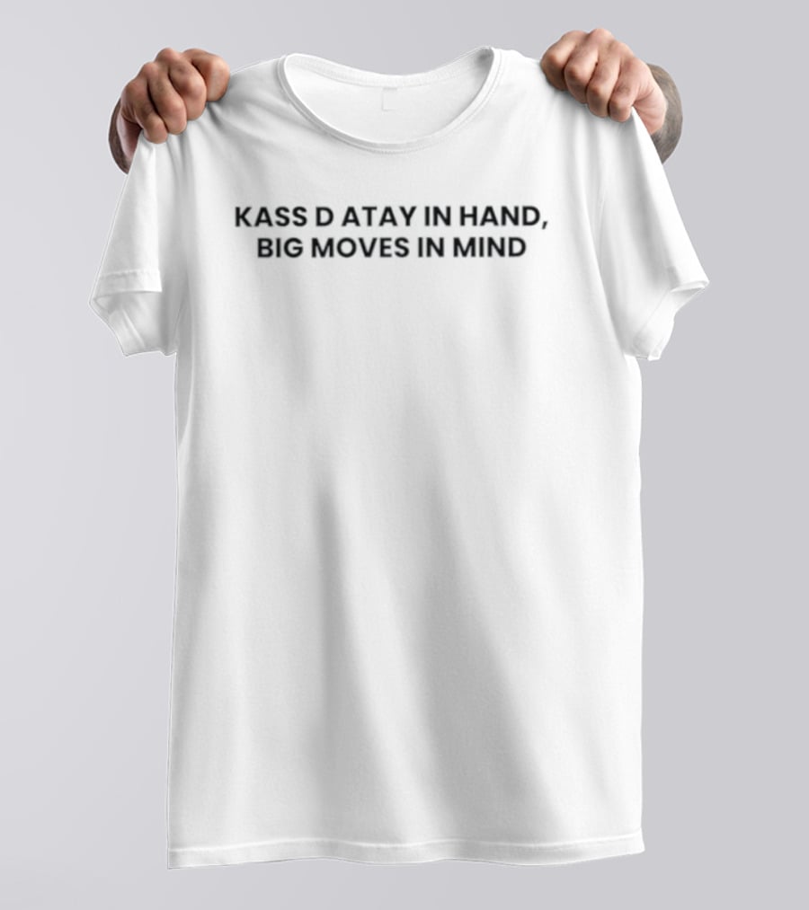 Kass D Atay In Hand Big Moves In Mind T-Shirt