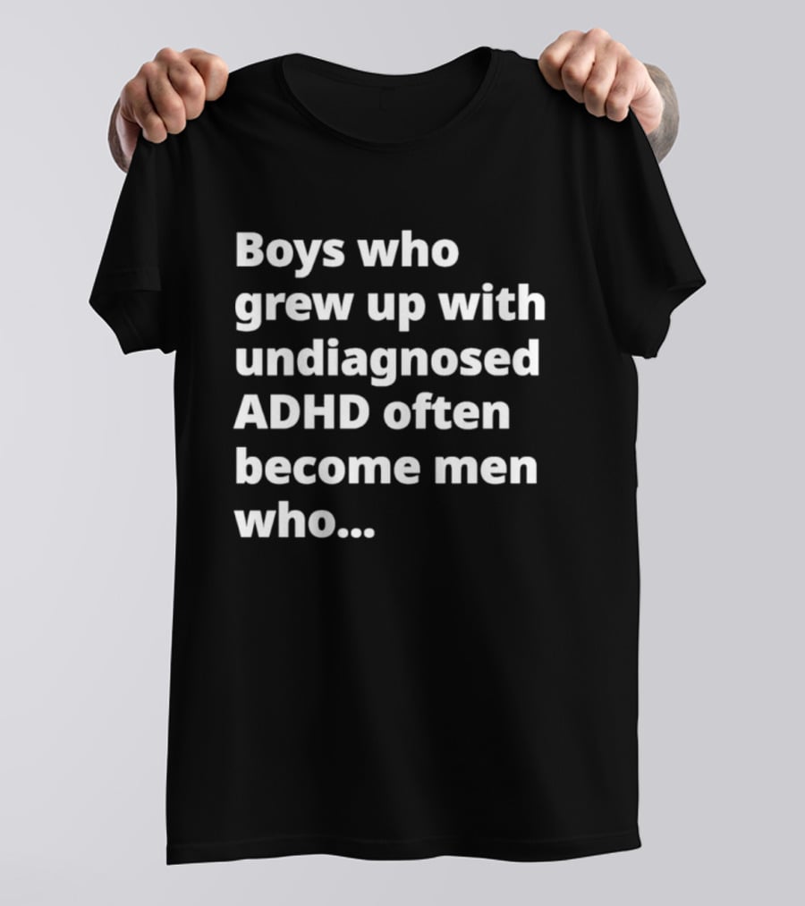 Boys Who Grew Up With Undiagnosed ADHD Often Become Men Who Still Struggle But Are Stronger T-Shirt