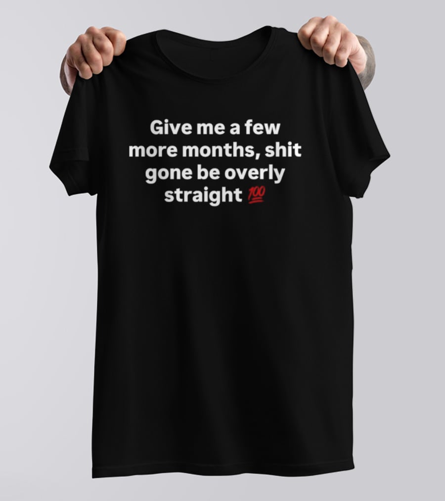 Give Me A Few More Months Shit Gone Be Overly Straight 100 Emoji T-Shirt
