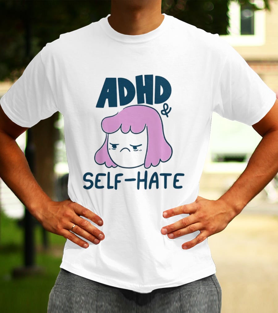 ADHD And Self Hate Neurodivergent Mental Health T-Shirt