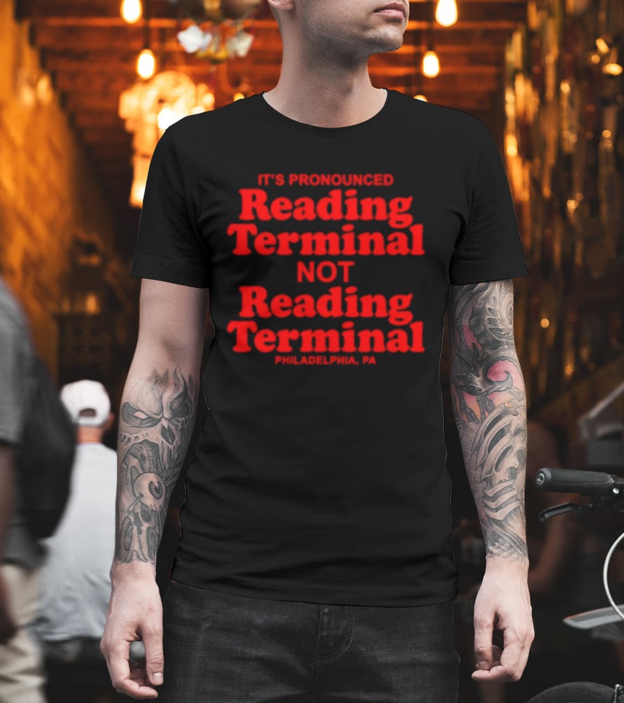 It's Pronounced Reading Terminal Not Reading Terminal Philadelphia PA T-Shirt