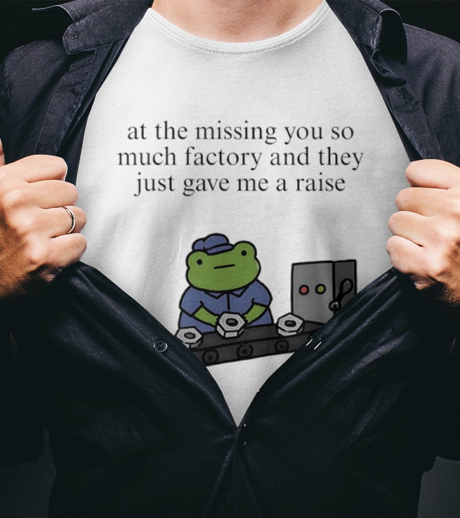 At The Missing You So Much Factory And They Just Gave Me A Raise Frog Worker Conveyor Belt T-Shirt