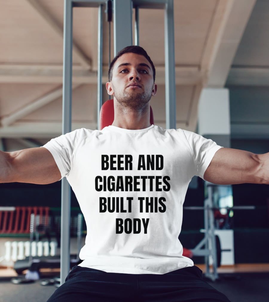 Beer And Cigarettes Built This Body Phrase T-Shirt