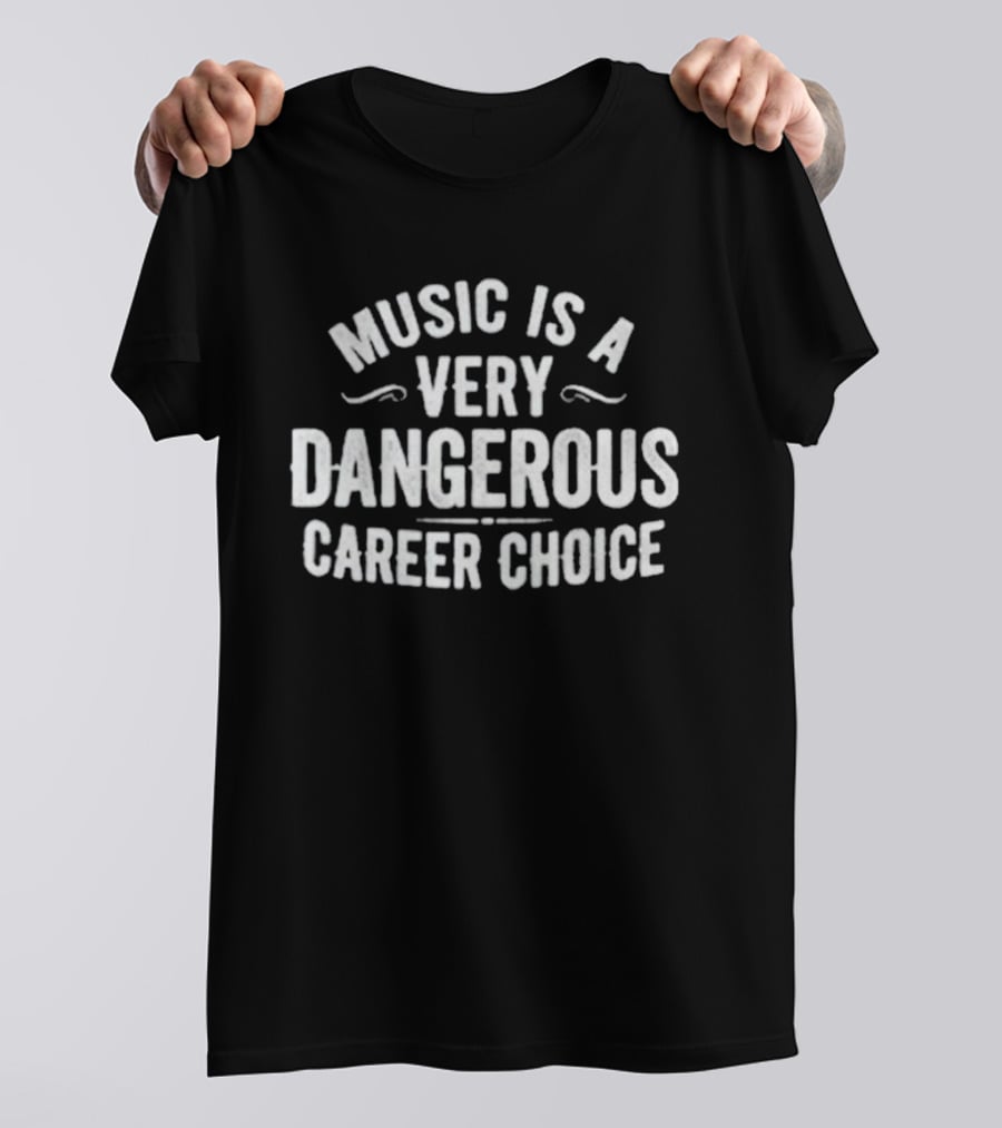 Music Is A Very Dangerous Career Choice Warning T-Shirt