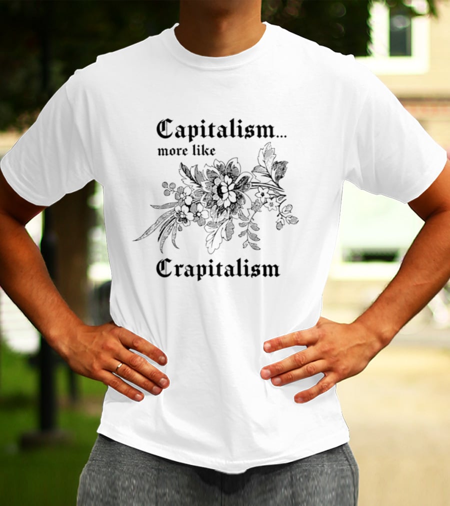 Capitalism More Like Crapitalism Floral Anti Capitalism T-Shirt