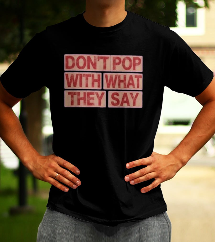 Russell Westbrook Don't Pop With What They Say T-Shirt