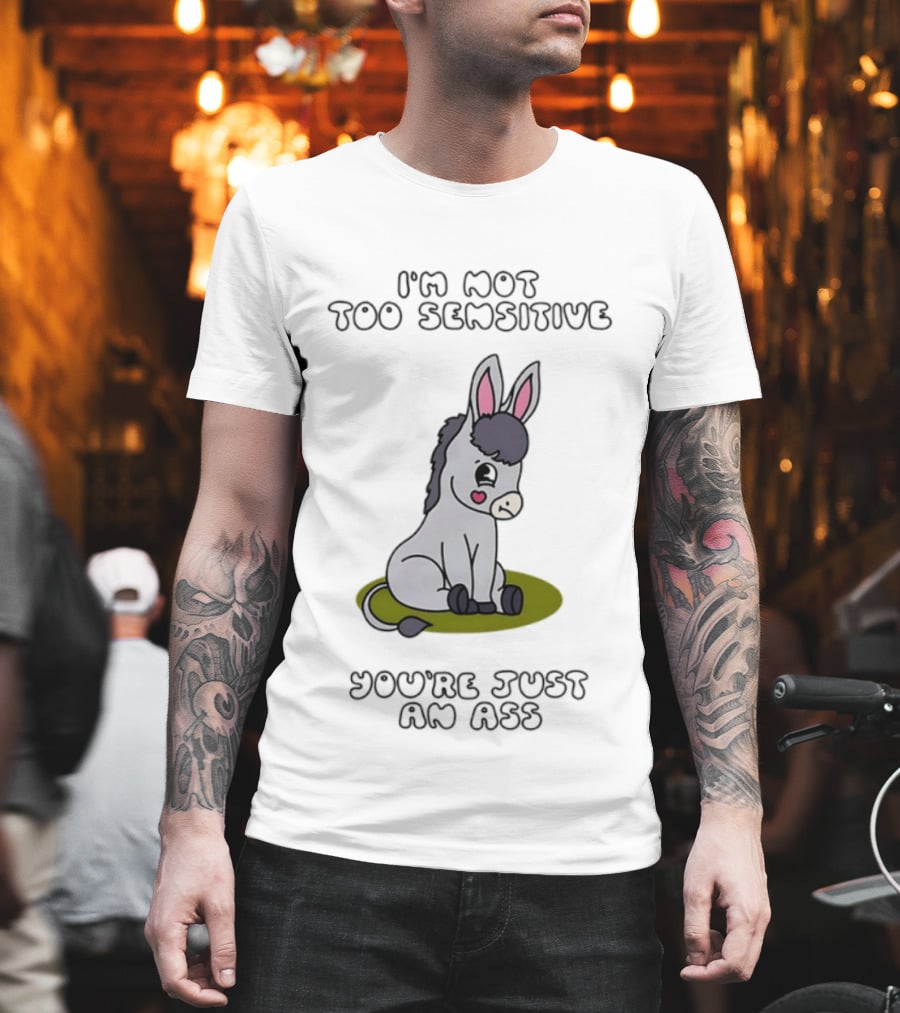 I'm Not Too Sensitive You're Just An Ass Cute Donkey T-Shirt