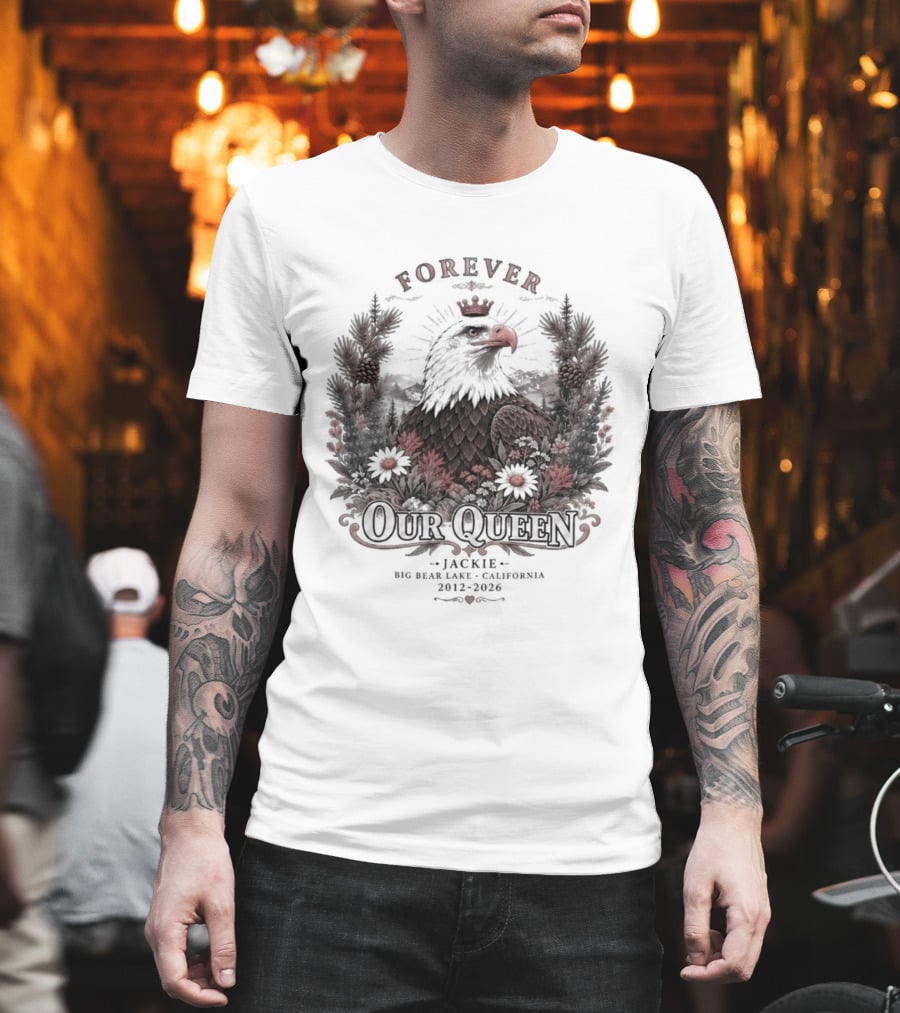 Forever Our Queen Jackie Big Bear Lake California 2012 2016 Eagle Crown Flowers T-Shirt