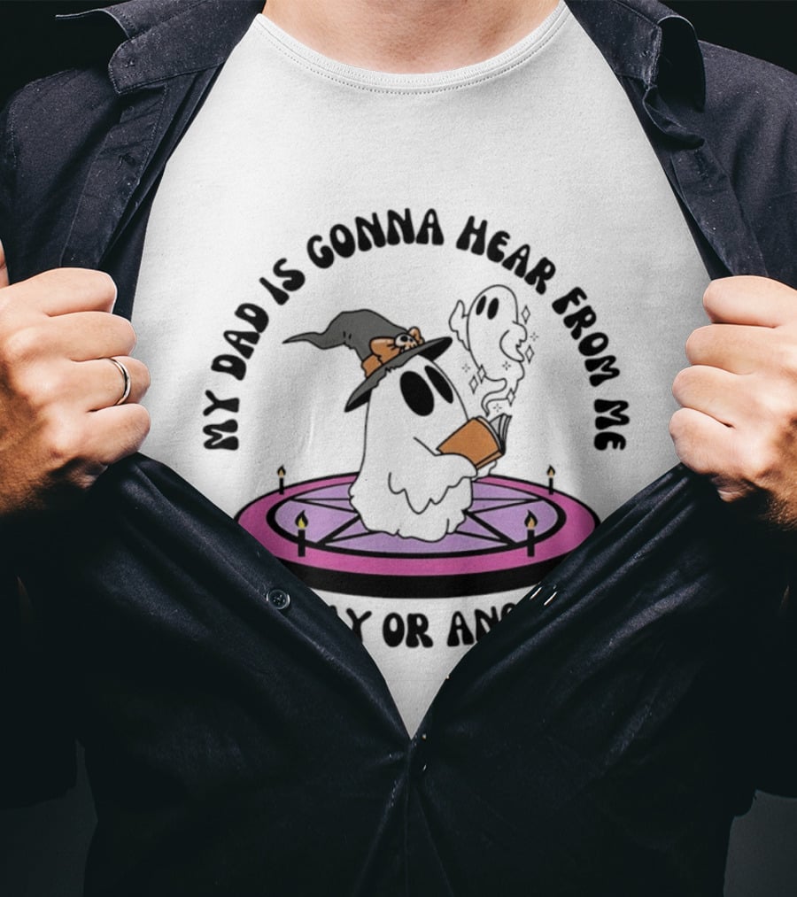My Dad Is Gonna Hear From Me Witch Ghost Halloween T-Shirt