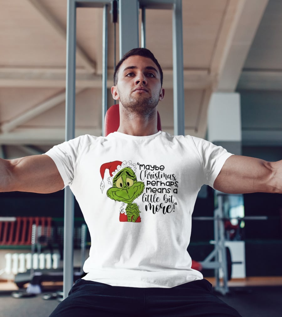 Grinch Santa Maybe Christmas Perhaps Means A Little Bit More T-Shirt