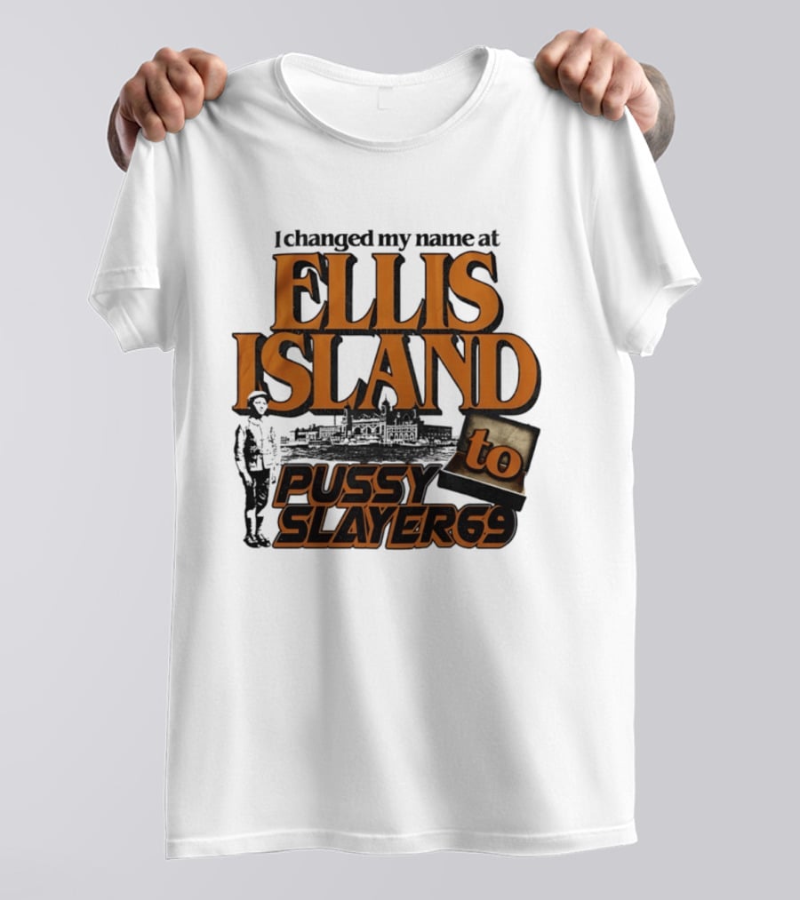 I Changed My Name At Ellis Island To Pussy Slayer 69 T-Shirt
