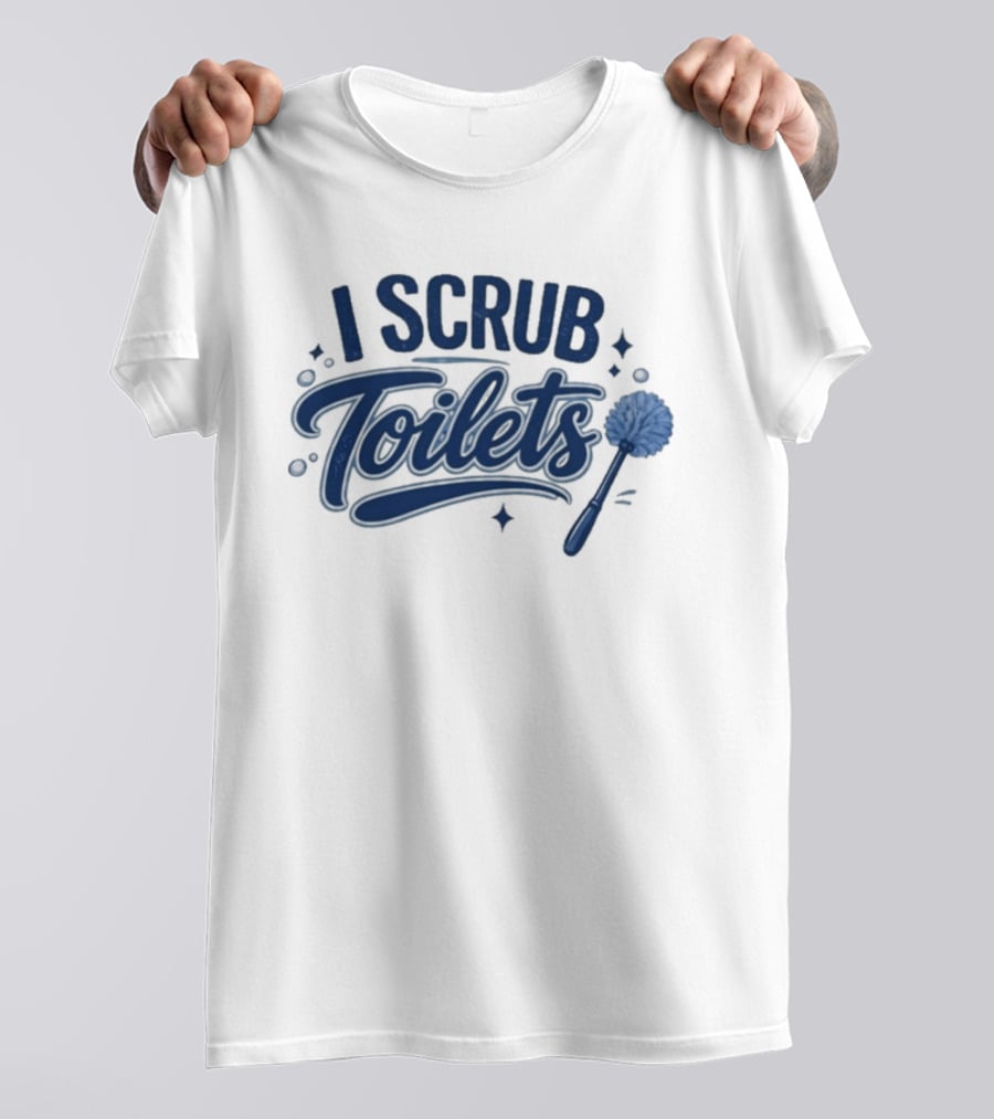 I Scrub Toilets Fun Cleaning Humor With Toilet Brush T-Shirt