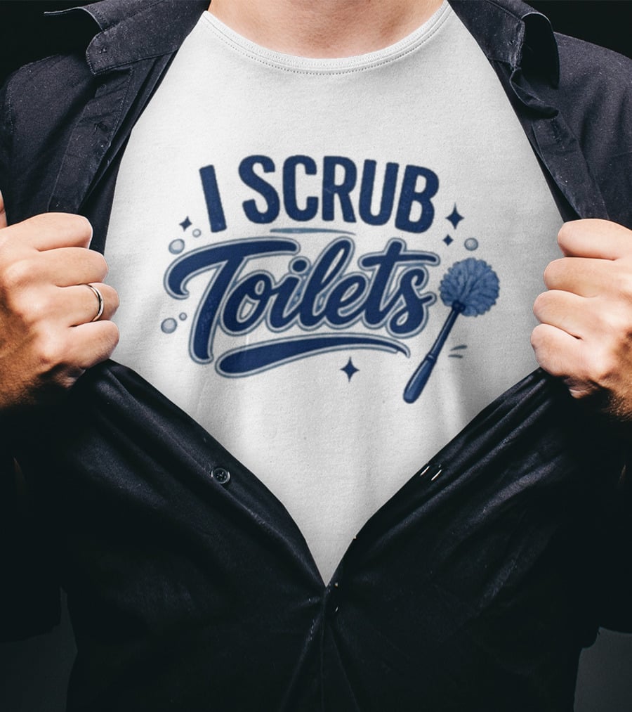 I Scrub Toilets Fun Cleaning Humor With Toilet Brush T-Shirt
