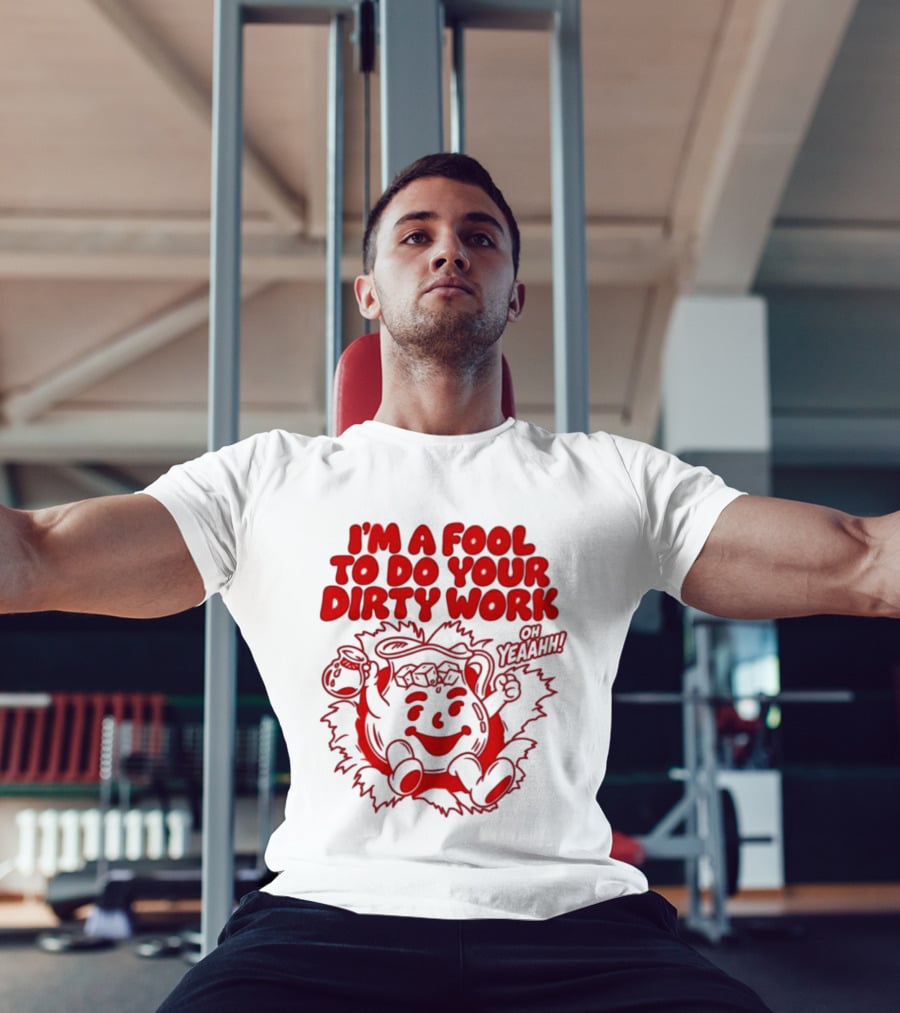 I'm A Fool To Do Your Dirty Work Oh Yeaahh Jug Character Oh Yeaahh T-Shirt