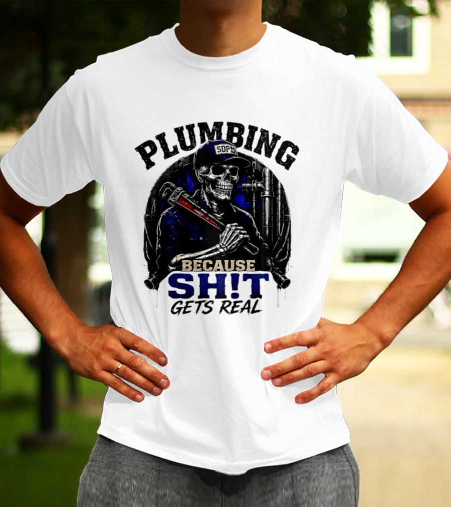 Plumbing Because Shit Gets Real Plumber Humor T-Shirt