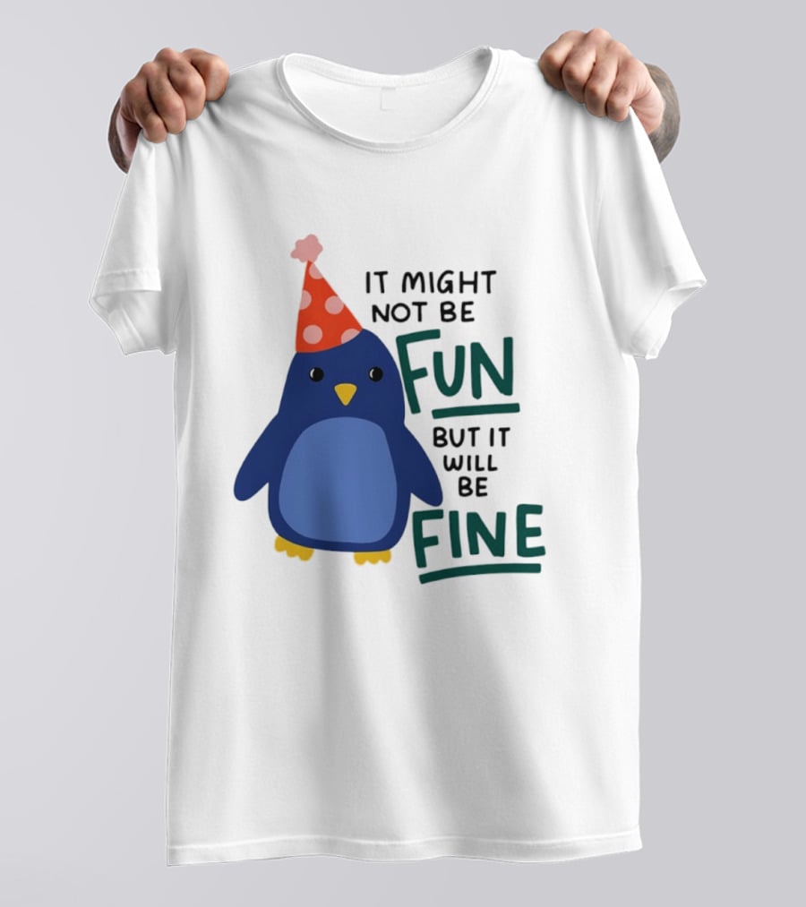 It Might Not Be Fun But It Will Be Fine Penguin Party Hat T-Shirt