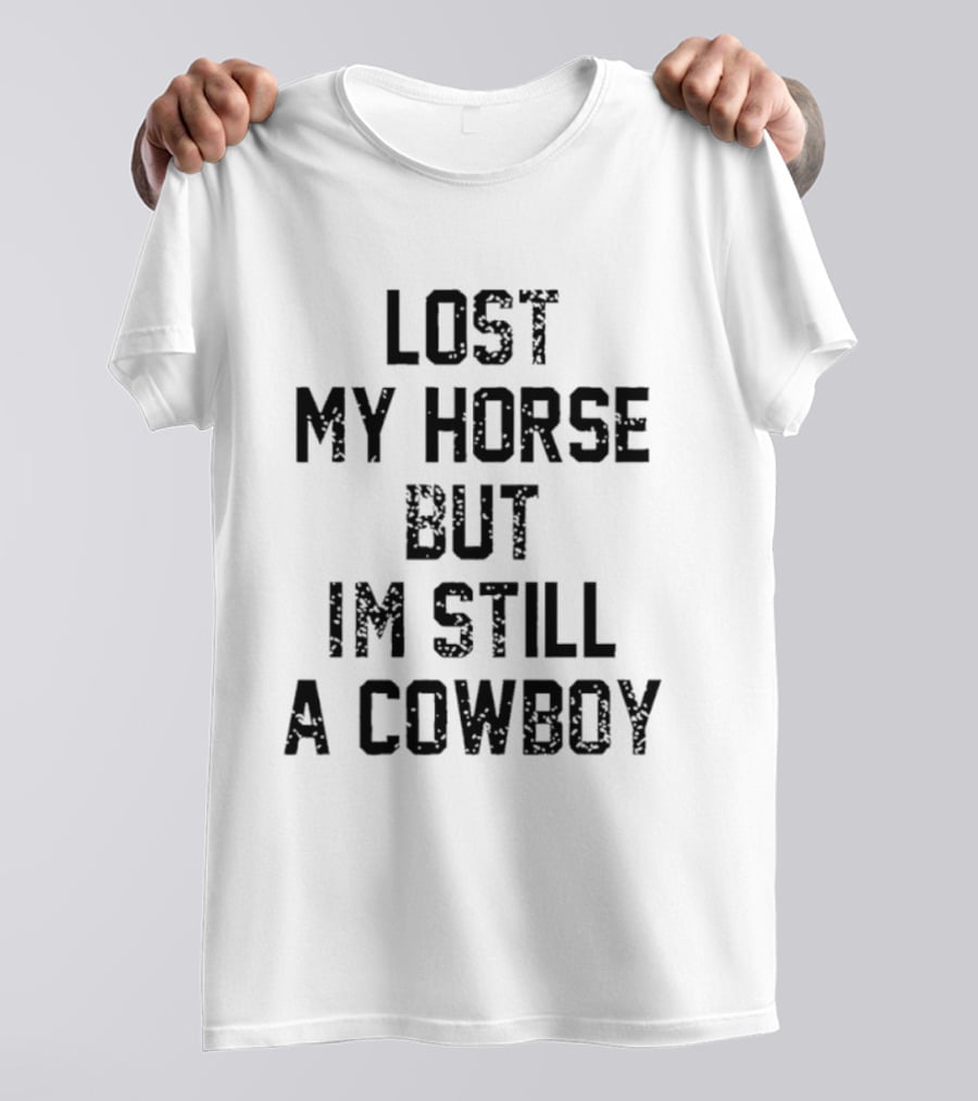 Lost My Horse But I'm Still A Cowboy T-Shirt
