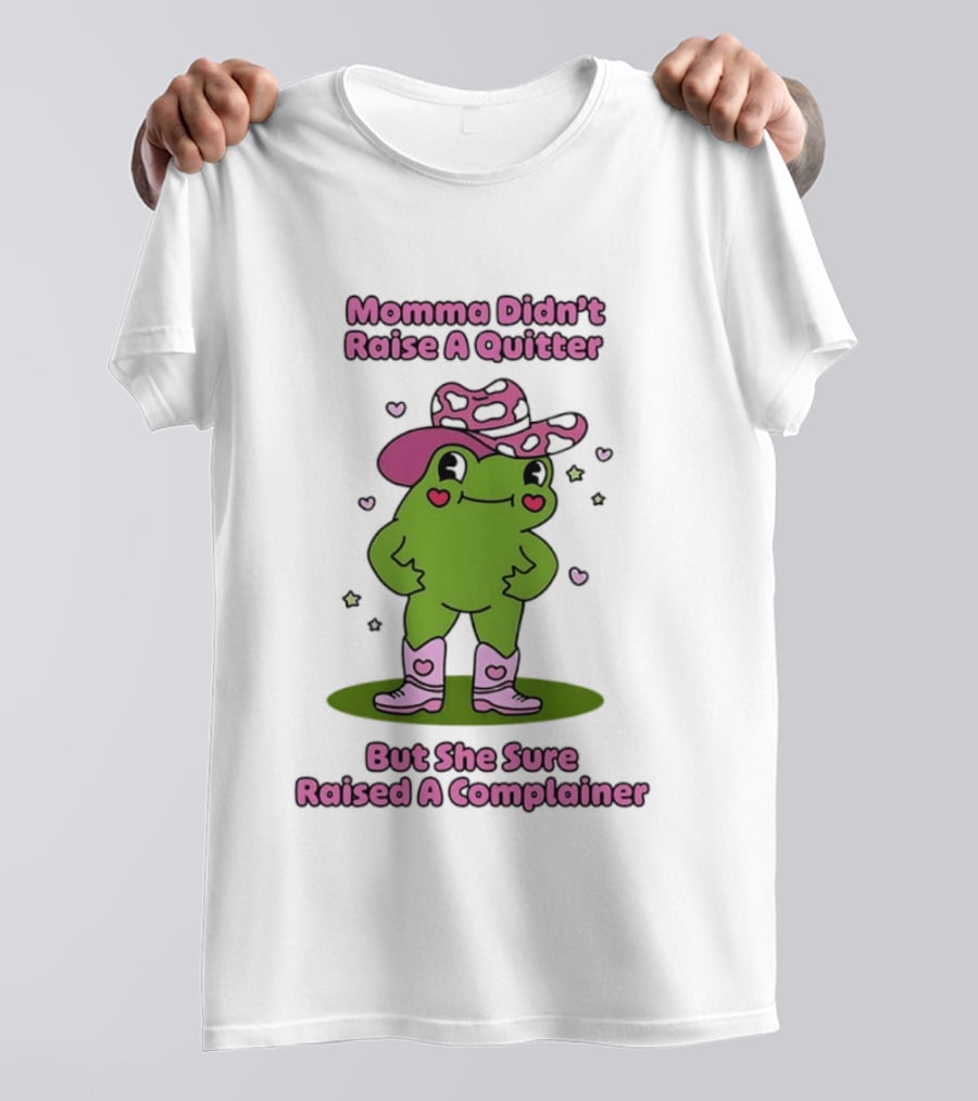 Momma Didn't Raise A Quitter But She Sure Raised A Complainer Cute Frog In Pink Boots And Hat T-Shirt