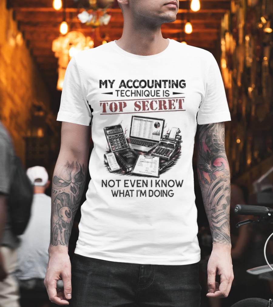 My Accounting Technique Is Top Secret Not Even I Know What I'm Doing T-Shirt