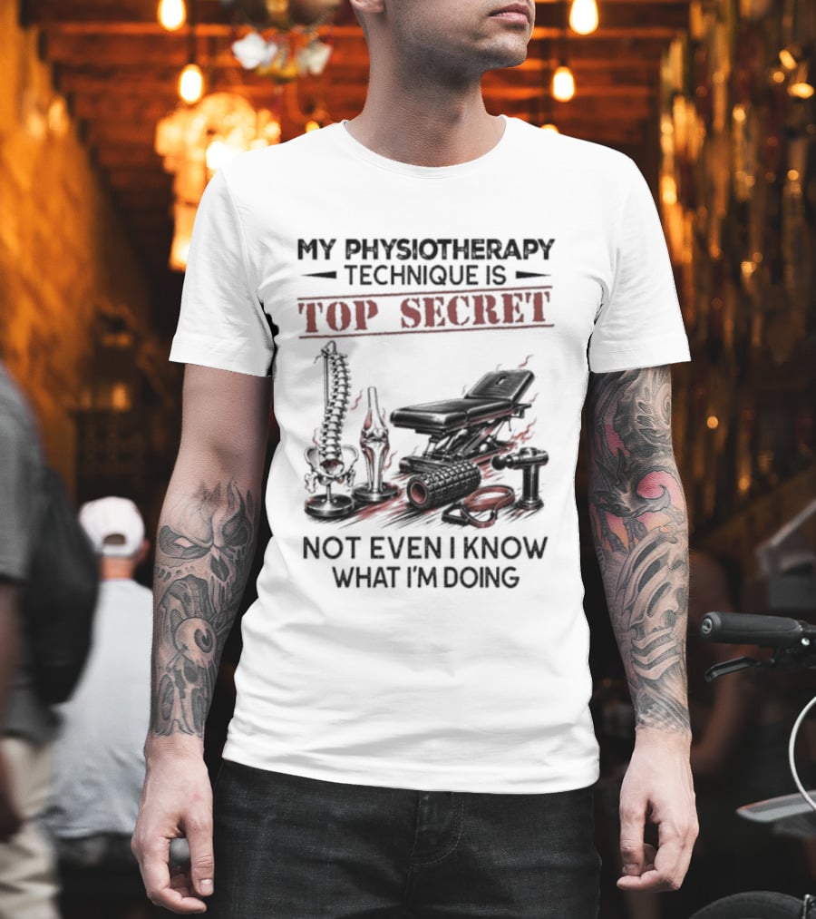 My Physiotherapy Technique Is Top Secret Not Even I Know What I'm Doing With Spinal Cord And Adjustment Table T-Shirt