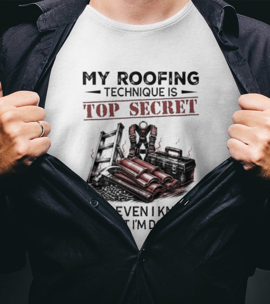 My Roofing Technique Is Top Secret Not Even I Know What I'm Doing T-Shirt