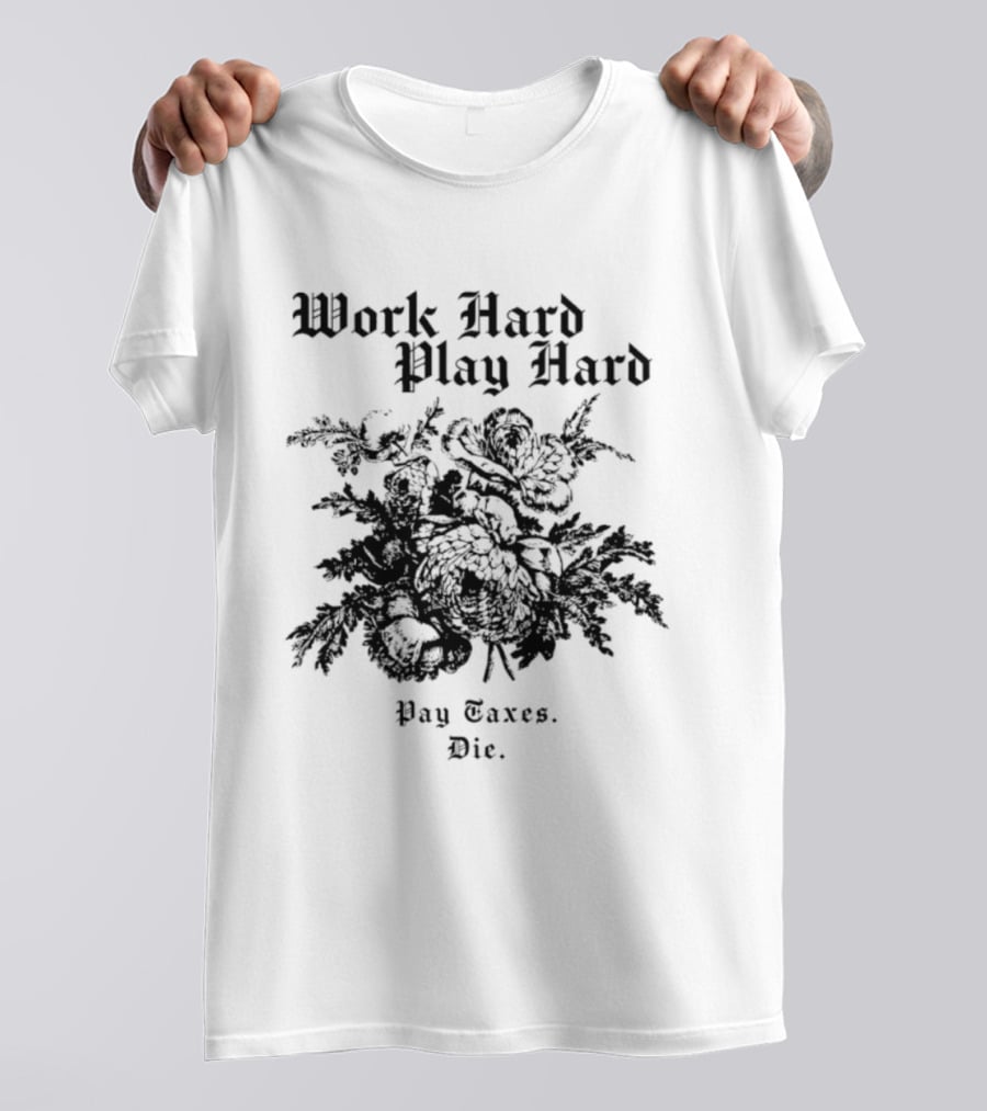 Work Hard Play Hard Pay Taxes Die Sarcastic Phrase T-Shirt