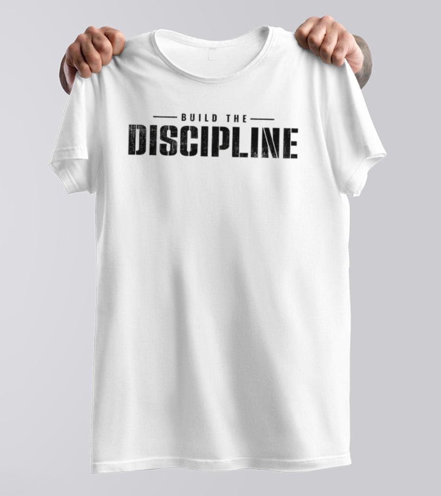 Build The Discipline Do The Work You Are Worth It Motivation T-Shirt