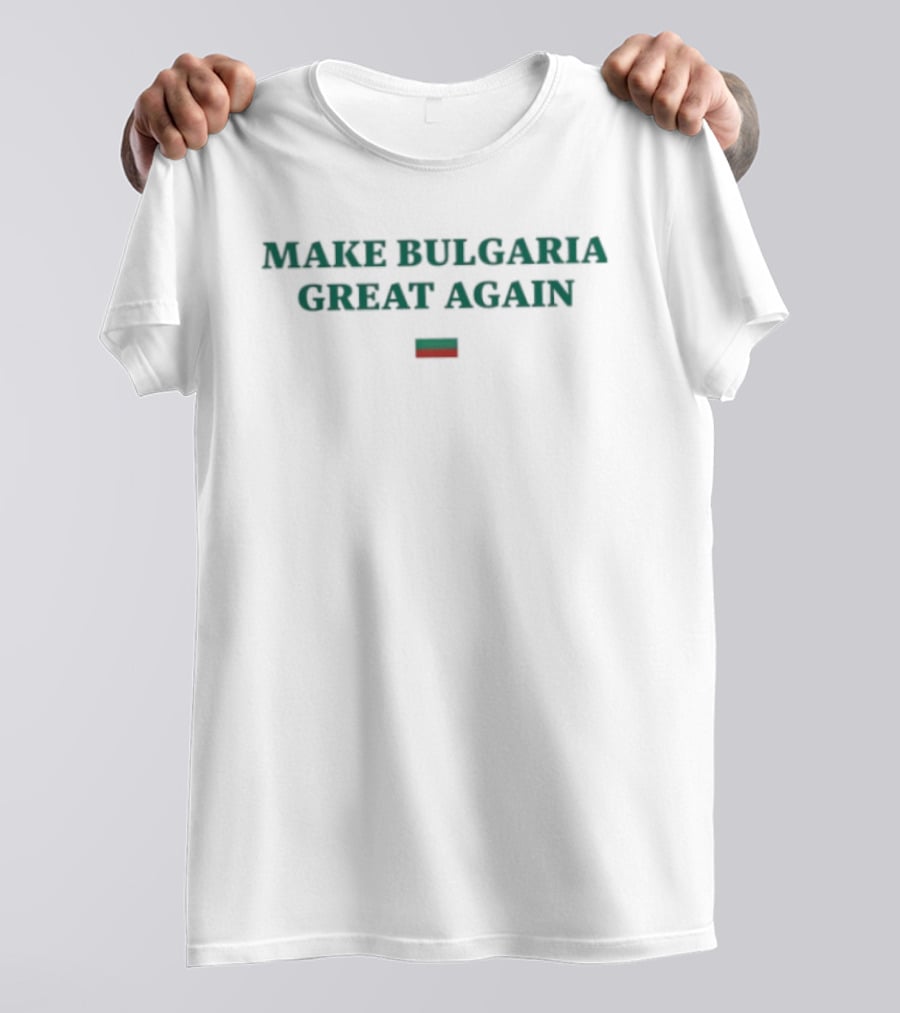 Make Bulgaria Great Again Bulgarian Flag Text For Patriotic Supporters T-Shirt