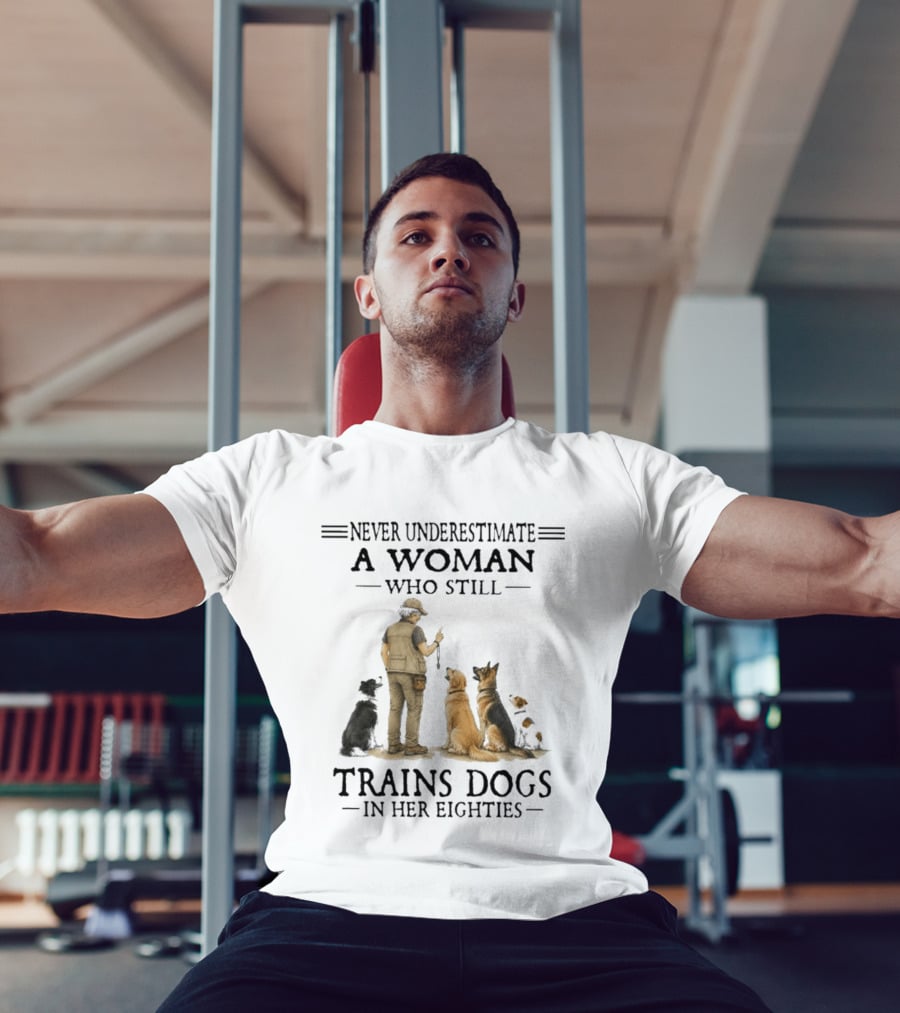 Never Underestimate A Woman Who Still Trains Dogs In Her Eighties T-Shirt