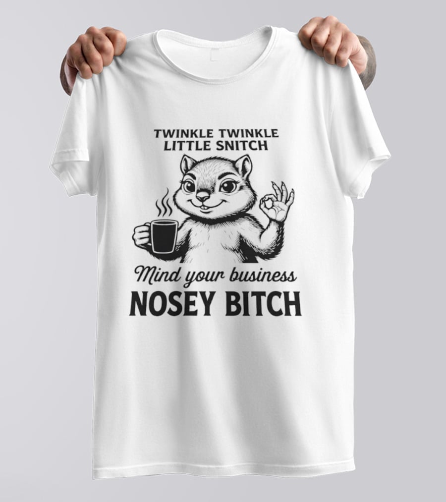 Twinkle Twinkle Little Snitch Squirrel Mind Your Business Nosey Bitch T-Shirt