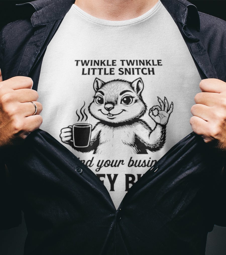 Twinkle Twinkle Little Snitch Squirrel Mind Your Business Nosey Bitch T-Shirt