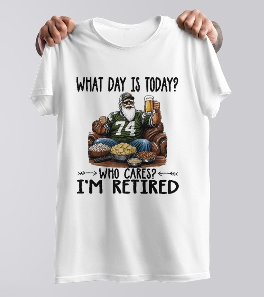 What Day Is Today Who Cares I'm Retired 74 Beer Snacks T-Shirt