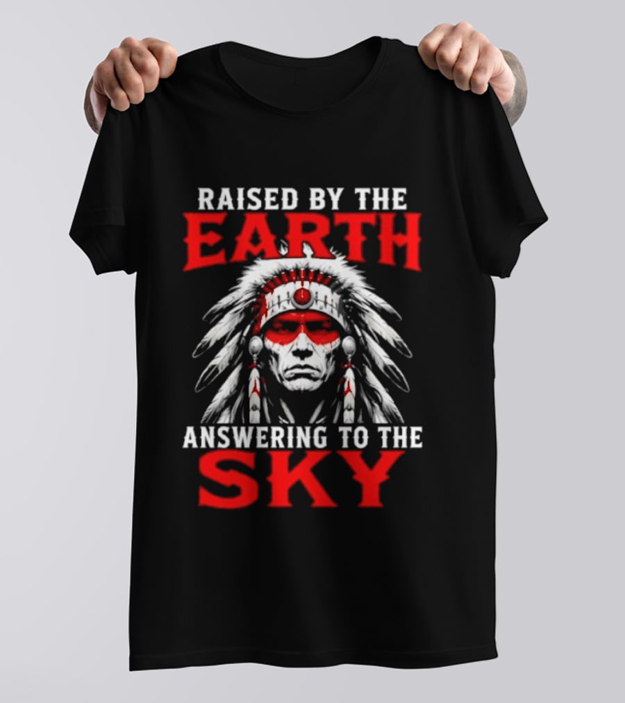 Raised By The Earth Answering To The Sky Native American Chief T-Shirt