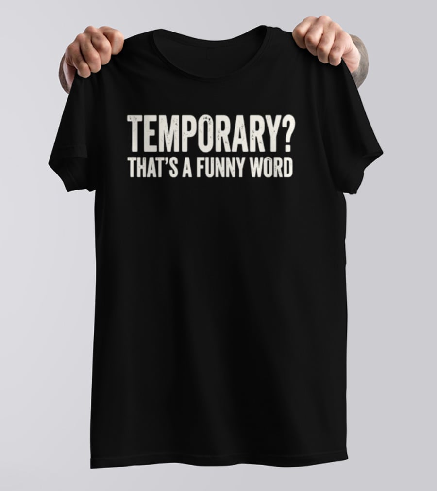 Temporary That's A Funny Word Sarcastic Phrase T-Shirt