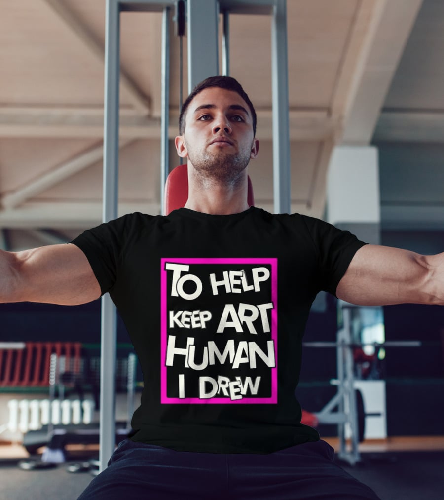 To Help Keep Art Human I Drew Creative Artist T-Shirt