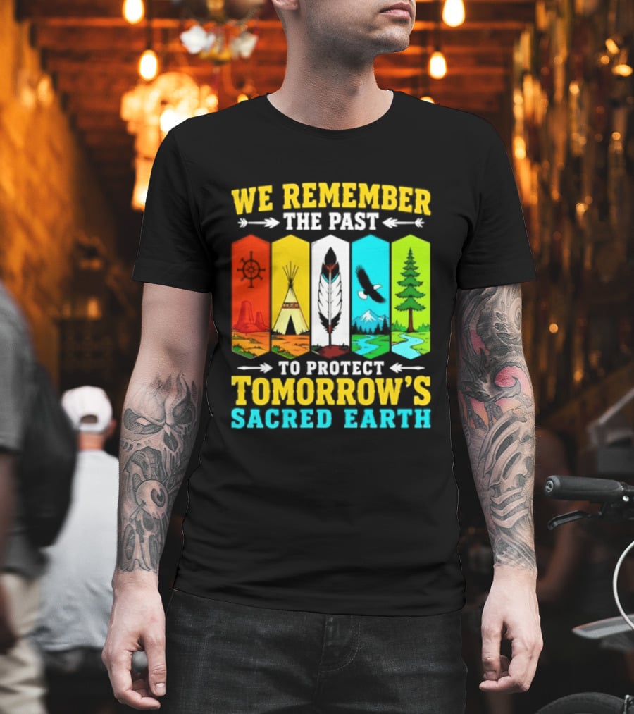 We Remember The Past To Protect Tomorrow's Sacred Earth Teepee Nature Scenes T-Shirt