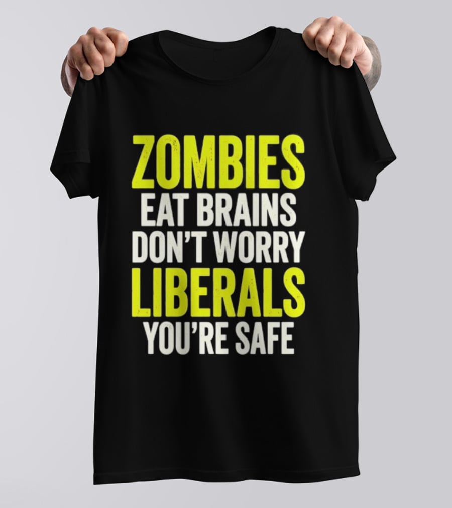 Zombies Eat Brains Don't Worry Liberals You're Safe T-Shirt