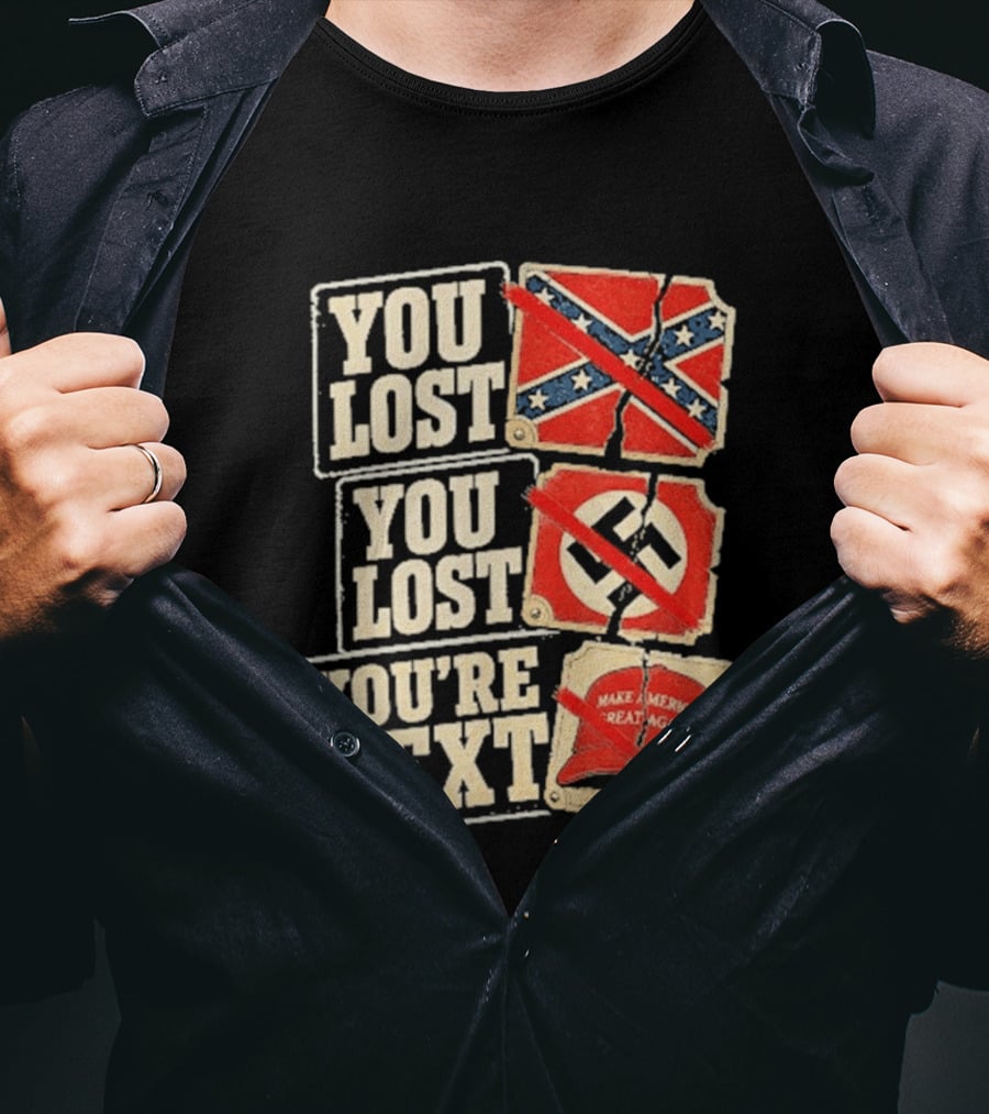 You Lost Confederate Flag Nazi Symbol Make America Great Again You're Next T-Shirt