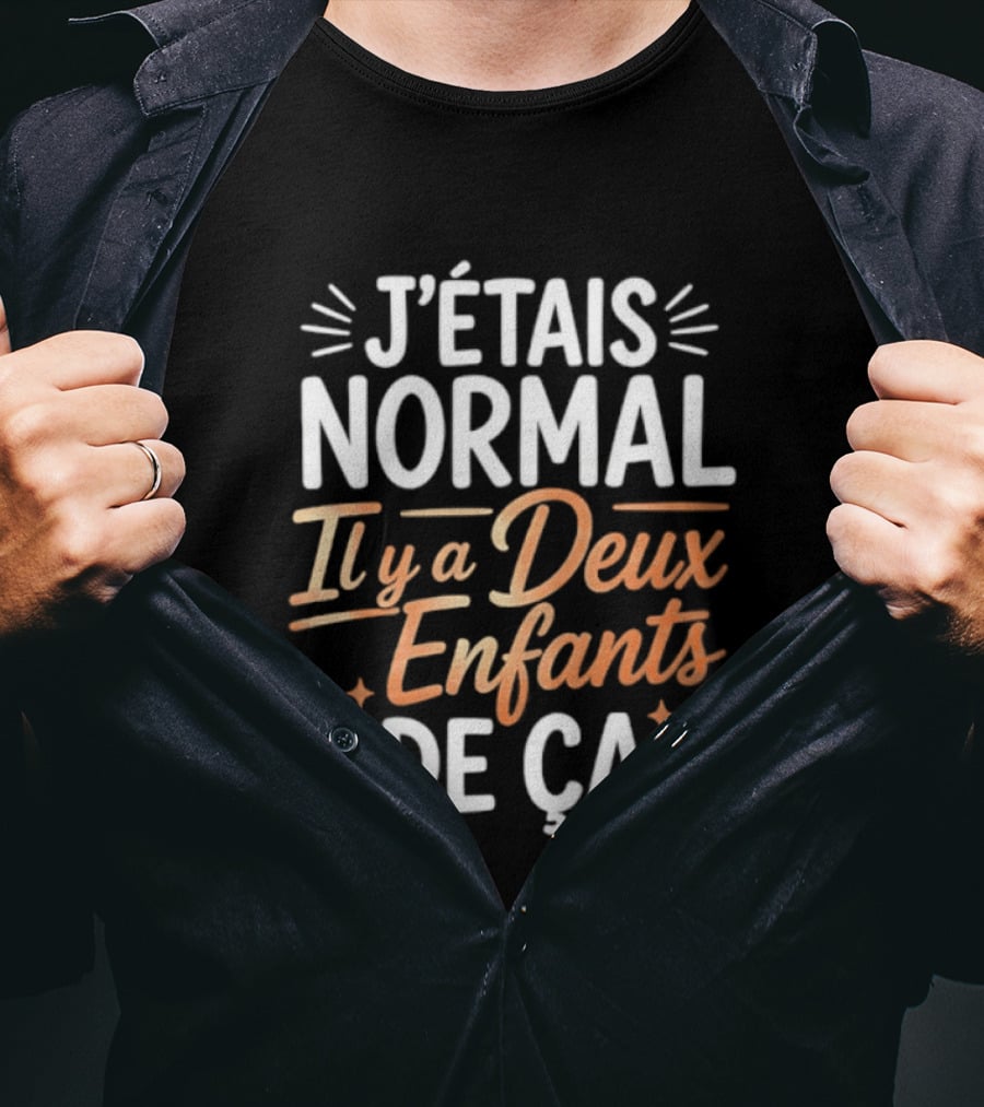 J'étais Normal Il Y A Deux Enfants De Ça Parent Humour T-Shirt