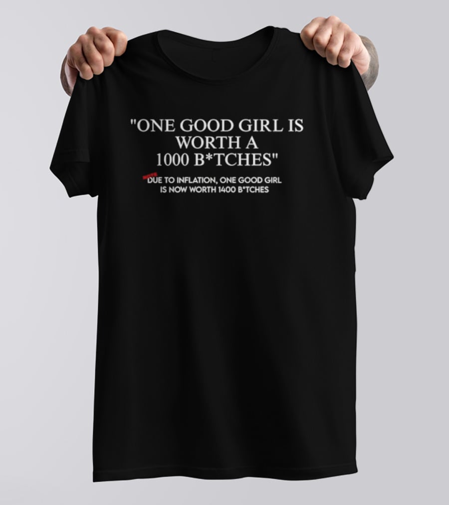 One Good Girl Is Worth 1000 B*tches Inflation 1400 B*tches T-Shirt