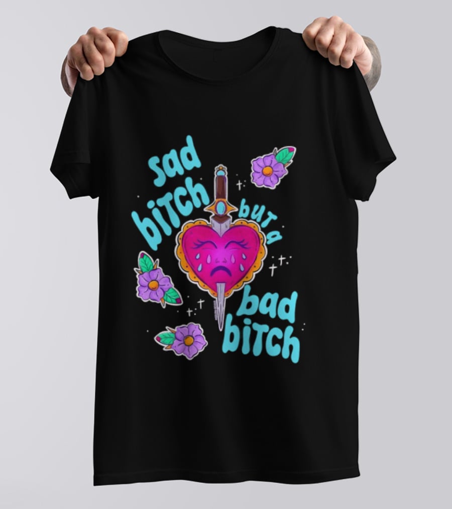 Sad Bitch But A Bad Bitch Dagger Heart With Purple Flowers And Teal T-Shirt
