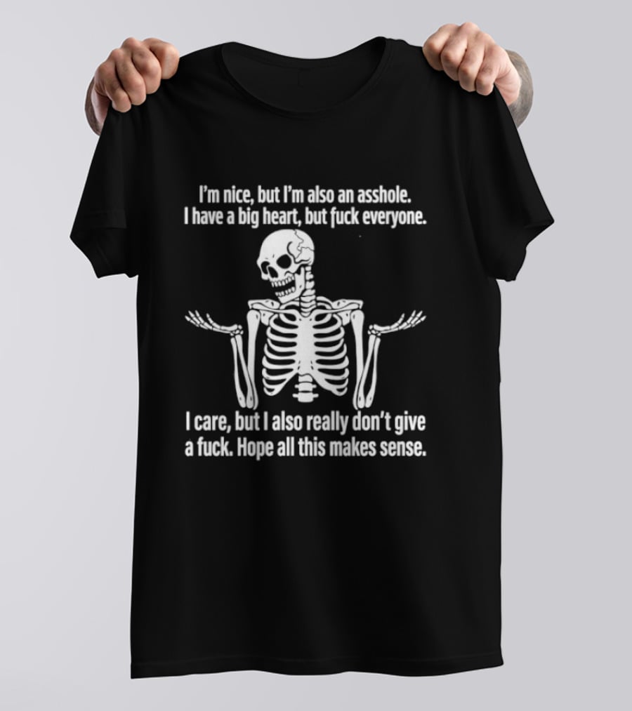 I'm Nice But I'm Also An Asshole I Have A Big Heart But Fuck Everyone Skeleton I Care But I Also Really Don't Give A Fuck Hope All This Makes Sense T-Shirt