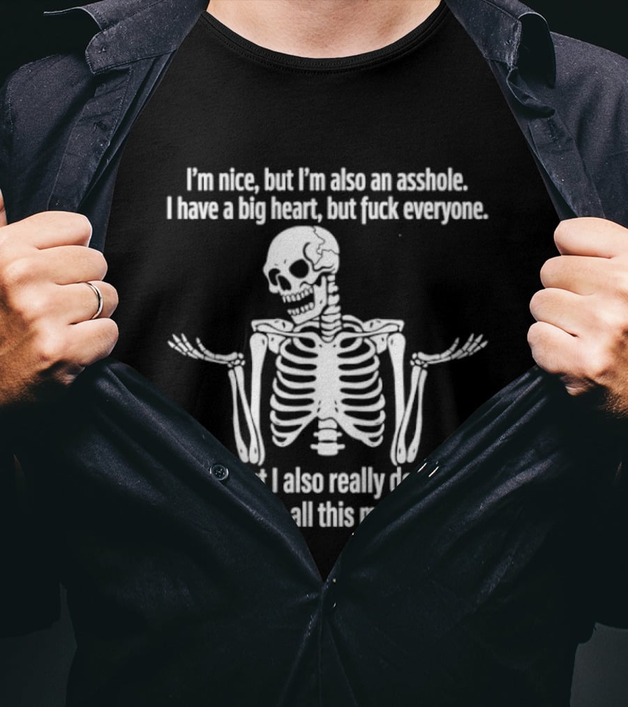 I'm Nice But I'm Also An Asshole I Have A Big Heart But Fuck Everyone Skeleton I Care But I Also Really Don't Give A Fuck Hope All This Makes Sense T-Shirt