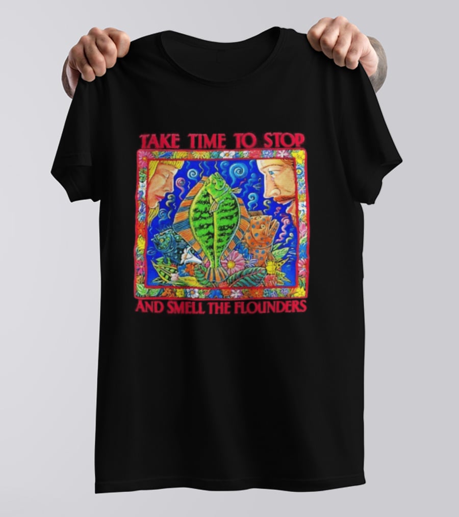 Take Time To Stop And Smell The Flounders Colorful Fish Flowers T-Shirt